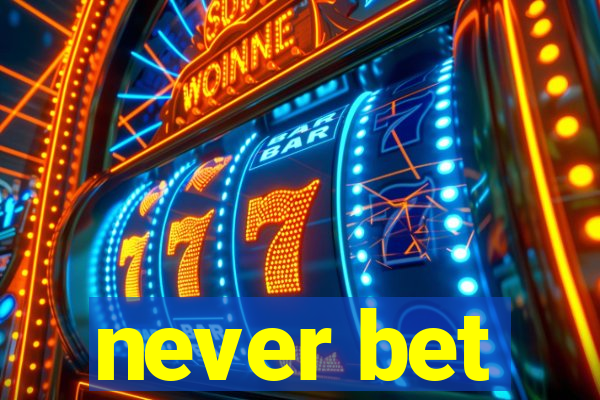 never bet